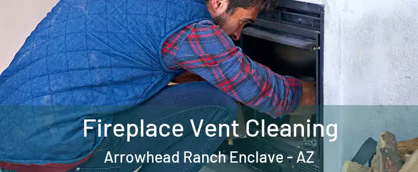 Fireplace Vent Cleaning Arrowhead Ranch Enclave - AZ