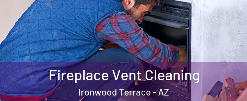 Fireplace Vent Cleaning Ironwood Terrace - AZ