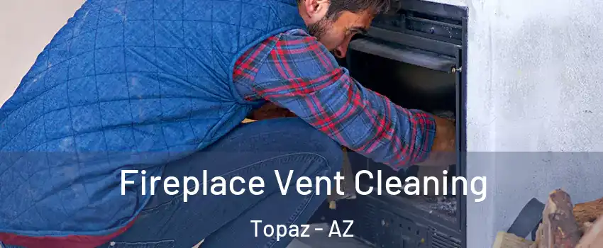 Fireplace Vent Cleaning Topaz - AZ