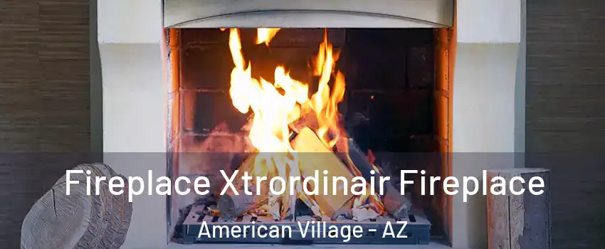 Fireplace Xtrordinair Fireplace American Village - AZ