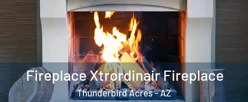 Fireplace Xtrordinair Fireplace Thunderbird Acres - AZ