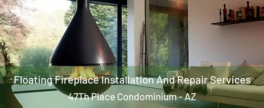 Floating Fireplace Installation And Repair Services 47Th Place Condominium - AZ