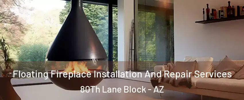 Floating Fireplace Installation And Repair Services 80Th Lane Block - AZ