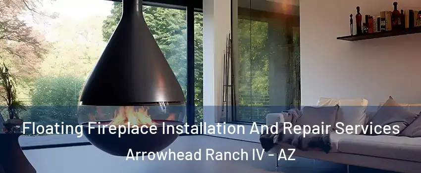 Floating Fireplace Installation And Repair Services Arrowhead Ranch IV - AZ