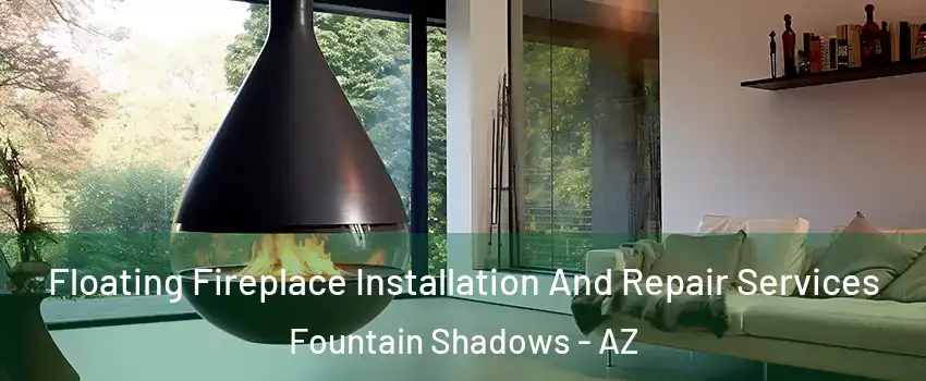 Floating Fireplace Installation And Repair Services Fountain Shadows - AZ