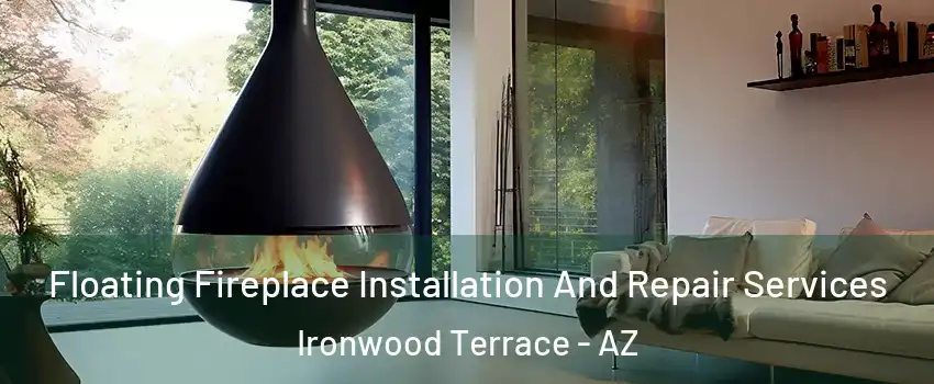 Floating Fireplace Installation And Repair Services Ironwood Terrace - AZ