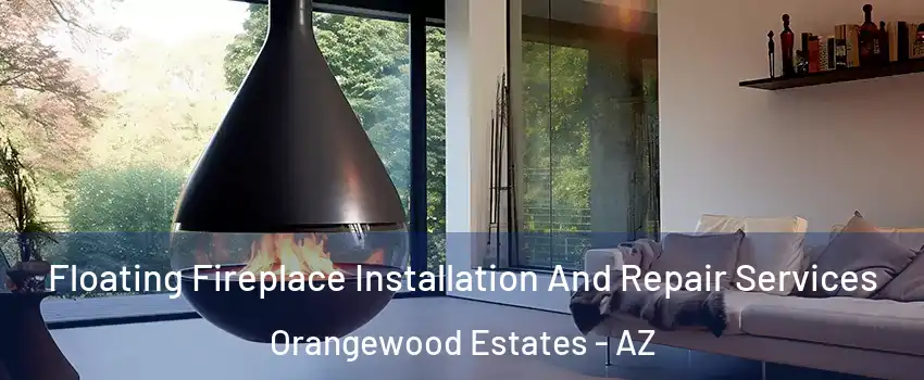 Floating Fireplace Installation And Repair Services Orangewood Estates - AZ