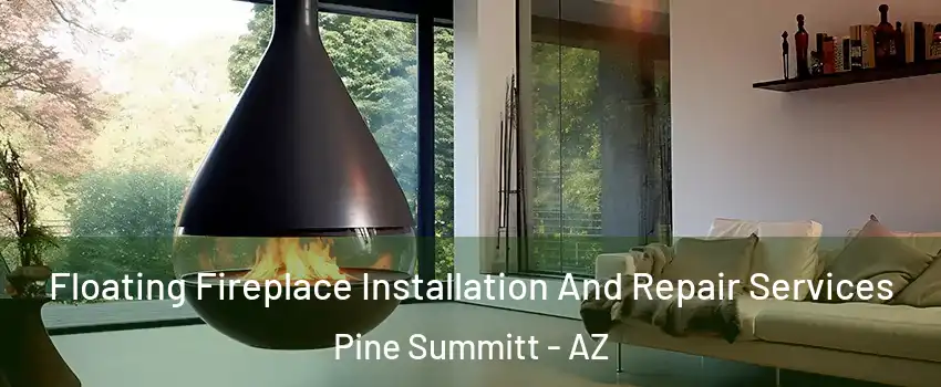 Floating Fireplace Installation And Repair Services Pine Summitt - AZ