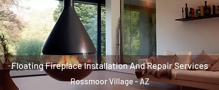 Floating Fireplace Installation And Repair Services Rossmoor Village - AZ