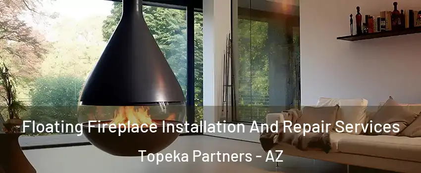 Floating Fireplace Installation And Repair Services Topeka Partners - AZ