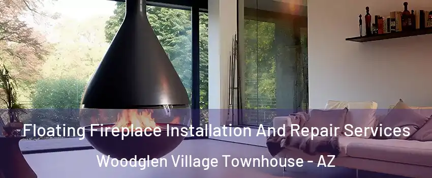 Floating Fireplace Installation And Repair Services Woodglen Village Townhouse - AZ