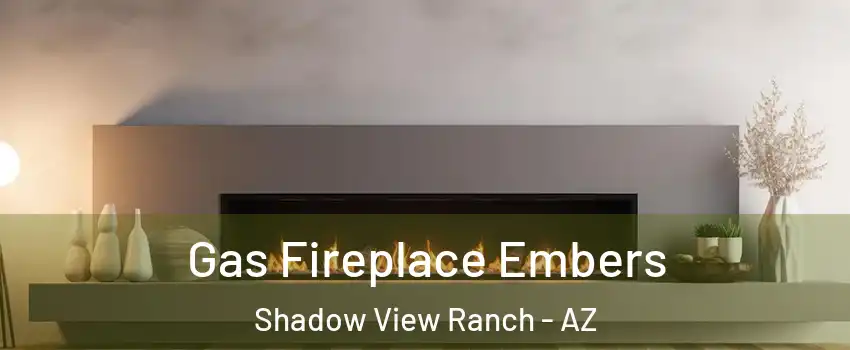 Gas Fireplace Embers Shadow View Ranch - AZ