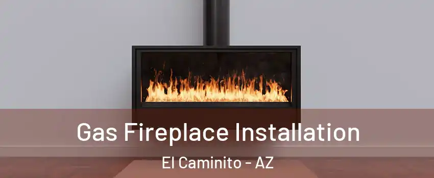 Gas Fireplace Installation El Caminito - AZ