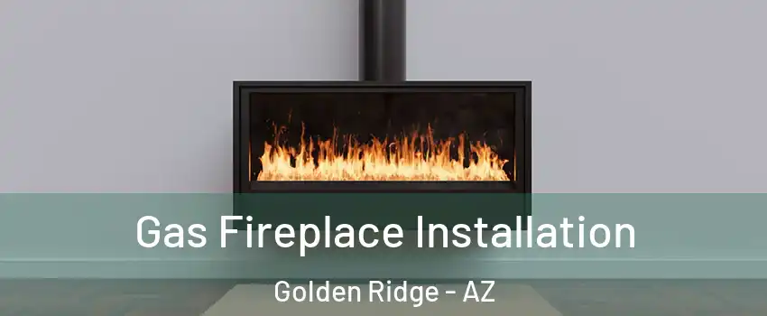 Gas Fireplace Installation Golden Ridge - AZ