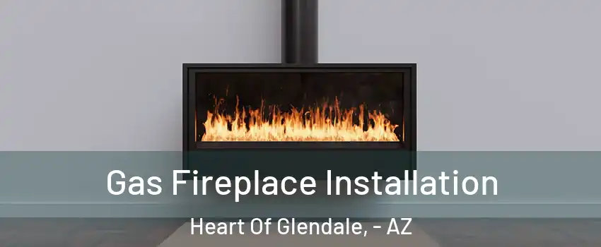 Gas Fireplace Installation Heart Of Glendale, - AZ