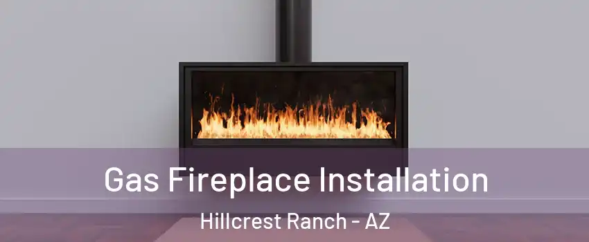 Gas Fireplace Installation Hillcrest Ranch - AZ