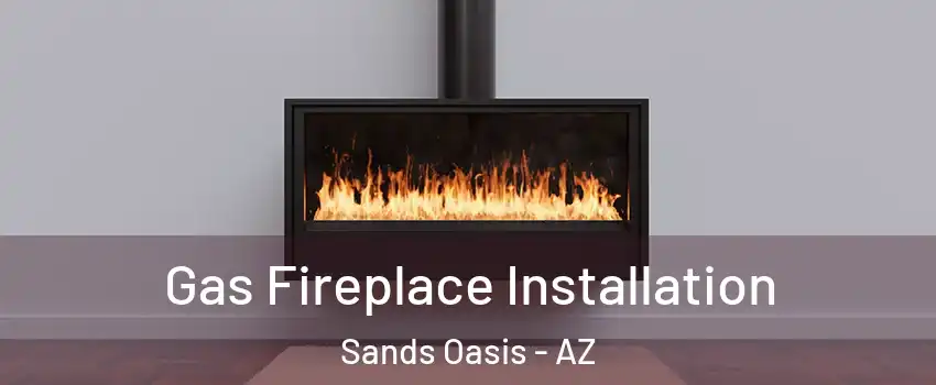 Gas Fireplace Installation Sands Oasis - AZ