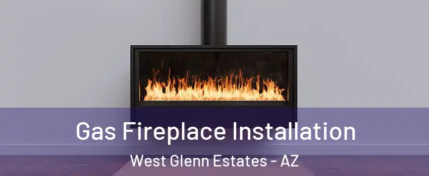 Gas Fireplace Installation West Glenn Estates - AZ