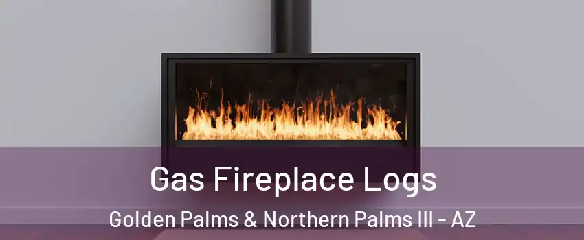 Gas Fireplace Logs Golden Palms & Northern Palms III - AZ