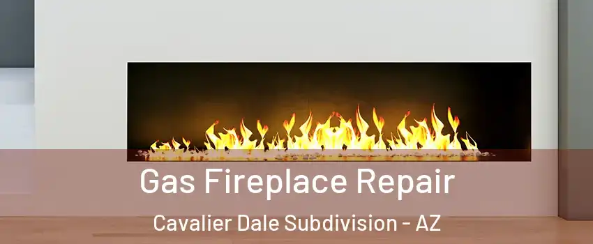 Gas Fireplace Repair Cavalier Dale Subdivision - AZ