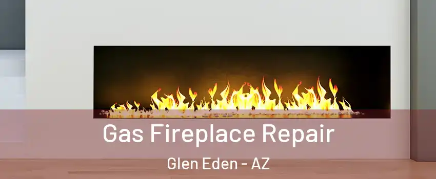 Gas Fireplace Repair Glen Eden - AZ