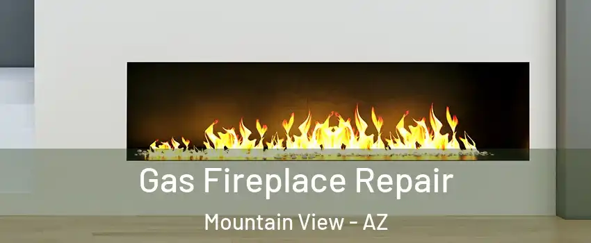 Gas Fireplace Repair Mountain View - AZ