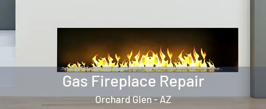 Gas Fireplace Repair Orchard Glen - AZ