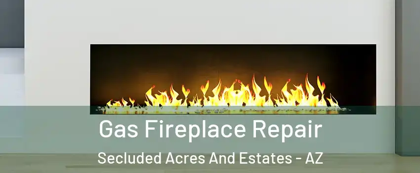 Gas Fireplace Repair Secluded Acres And Estates - AZ