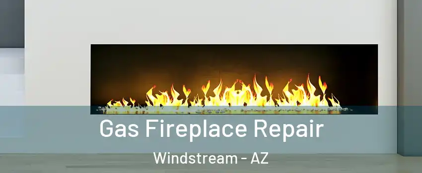 Gas Fireplace Repair Windstream - AZ