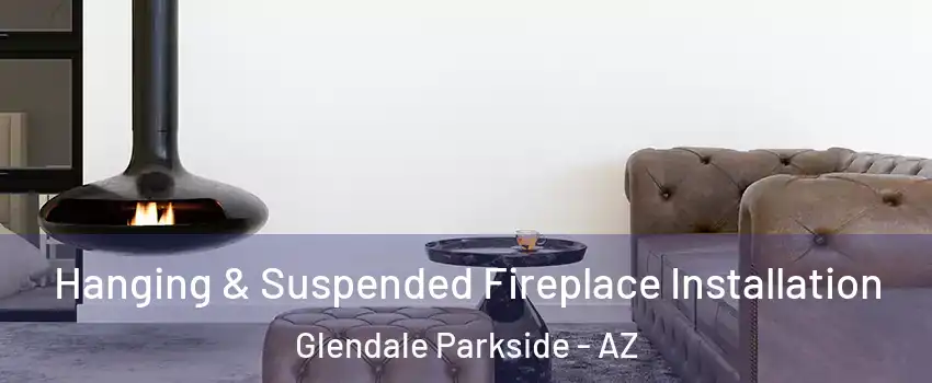 Hanging & Suspended Fireplace Installation Glendale Parkside - AZ