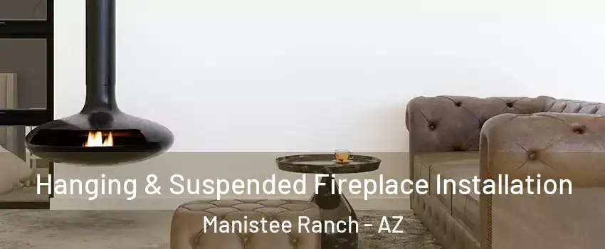 Hanging & Suspended Fireplace Installation Manistee Ranch - AZ