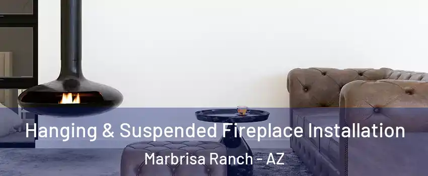 Hanging & Suspended Fireplace Installation Marbrisa Ranch - AZ