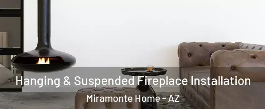 Hanging & Suspended Fireplace Installation Miramonte Home - AZ