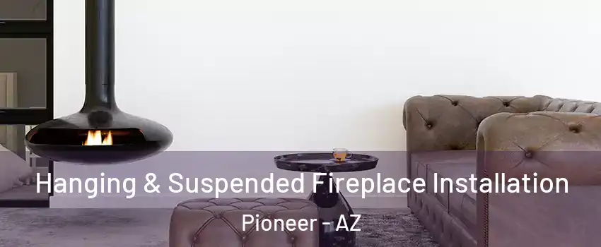 Hanging & Suspended Fireplace Installation Pioneer - AZ