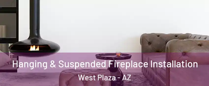 Hanging & Suspended Fireplace Installation West Plaza - AZ