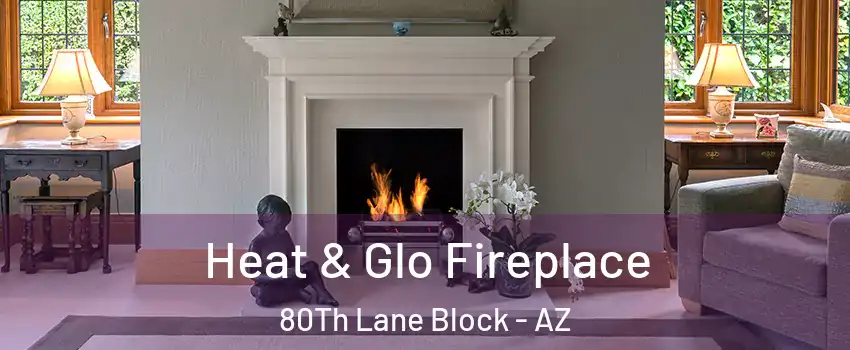 Heat & Glo Fireplace 80Th Lane Block - AZ