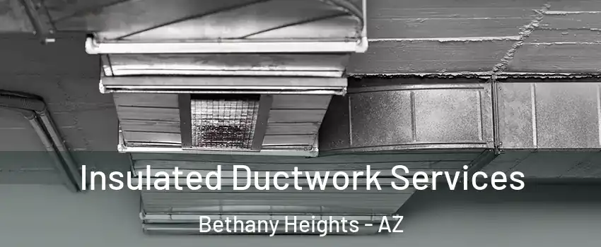 Insulated Ductwork Services Bethany Heights - AZ