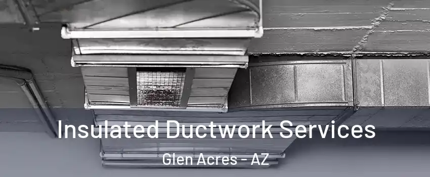 Insulated Ductwork Services Glen Acres - AZ