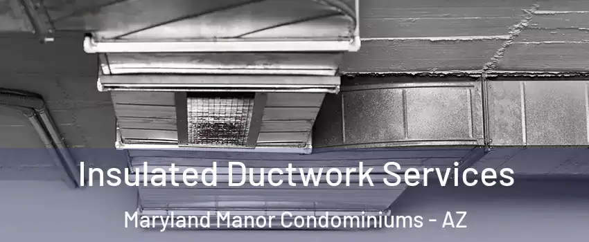 Insulated Ductwork Services Maryland Manor Condominiums - AZ