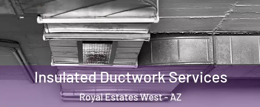 Insulated Ductwork Services Royal Estates West - AZ