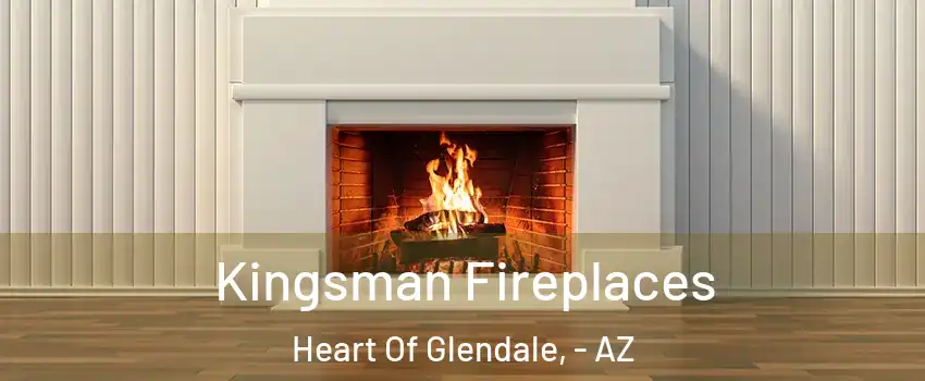 Kingsman Fireplaces Heart Of Glendale, - AZ