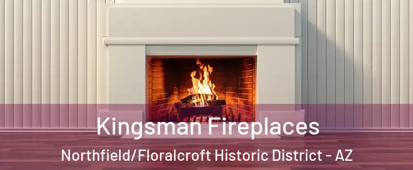 Kingsman Fireplaces Northfield/Floralcroft Historic District - AZ