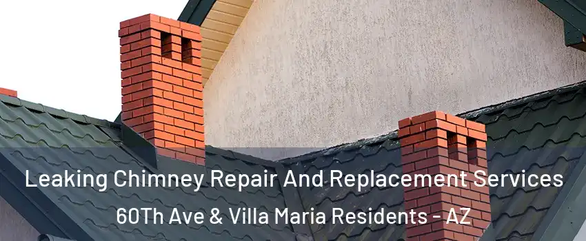 Leaking Chimney Repair And Replacement Services 60Th Ave & Villa Maria Residents - AZ