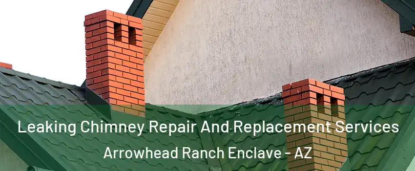 Leaking Chimney Repair And Replacement Services Arrowhead Ranch Enclave - AZ