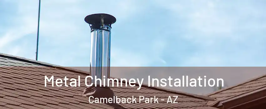 Metal Chimney Installation Camelback Park - AZ