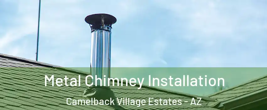 Metal Chimney Installation Camelback Village Estates - AZ