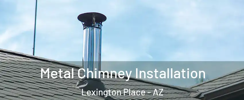 Metal Chimney Installation Lexington Place - AZ