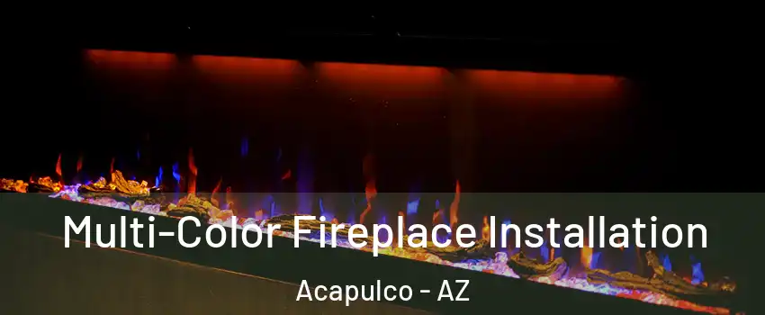 Multi-Color Fireplace Installation Acapulco - AZ