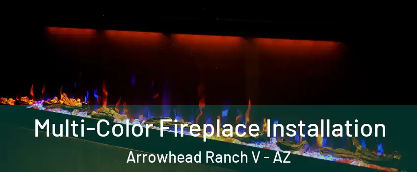 Multi-Color Fireplace Installation Arrowhead Ranch V - AZ