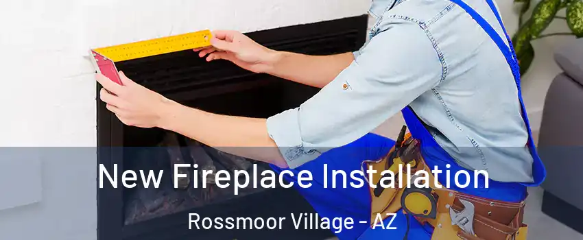 New Fireplace Installation Rossmoor Village - AZ